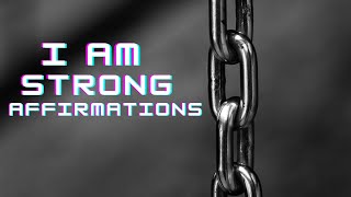 I AM STRONG AFFIRMATIONS (FOR COURAGE, STRENGTH, AND RESILIENCE)