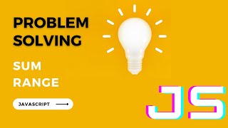 Problem Solving Using JavaScript -- Sum Range Function