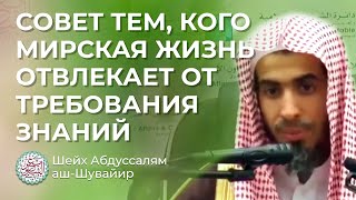 Что делать, если дунья отвлекает от требования знаний ?/ Шейх ‘Абдуссалям аш-Шувайир