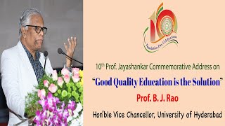 10th PJTSAU Commemorative Address on Good Quality Education is the Solution by Prof. B.J.Rao, VC,UOH