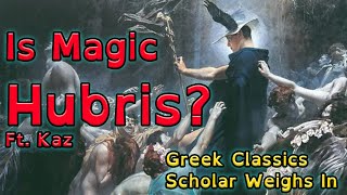 What Is Magic? Is Magic Hubris? Ft. Kaz A Greek Classics Scholar