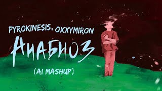 pyrokinesis (feat. oxxxymiron) — анабиоз (AI mashup)