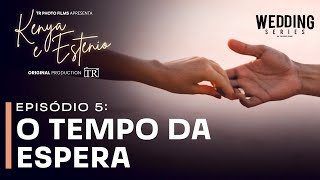 O TEMPO DA ESPERA | EPISÓDIO 05 | Wedding Series Kenya & Estênio