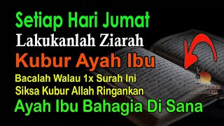 HARI JUMAT LAKUKANLAH ZIARAH KUBUR AYAH IBU, BACALAH SURAH INI AGAR DIRINGANKAN SIKSA KUBUR