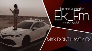 Max Don’t Have Sex | music Hgwalah | Ek_Fm