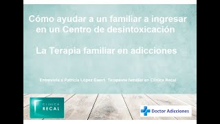 Cómo ayudar a un familiar a dejar su adicción e ingresar en Centro desintoxicación. Terapia familiar