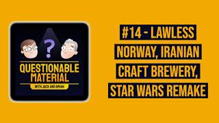 Lawless Norway, Iranian Craft Brewery, Star Wars Remake - Questionable Material #14