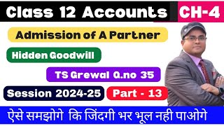 Admission of a Partner Class 12 Accounts |  Treatment of Hidden Goodwill TS Grewal Q.no35 Part 13