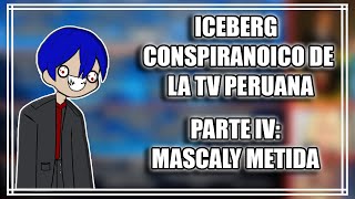 Iceberg Conspiranoico de la TV peruana. Parte IV: Mascaly Metida