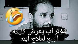 مؤثر جدا اب يعرض كليته للبيع لعلاج ابنه