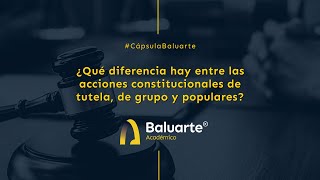 ¿Qué diferencia hay entre las acciones constitucionales de tutela, de grupo y populares?