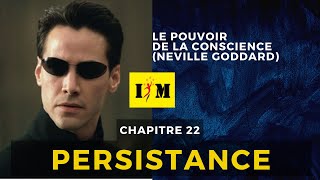 Le Pouvoir de la Conscience Neville Goddard chapitre 22 PERSISTACE