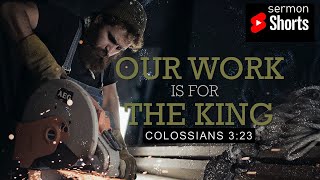 Our Work is for the King (Colossians 3:23): YouTube Sermon Shorts