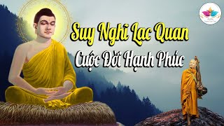 Phật Dạy Tâm Suy Nghĩ Lạc Quan, Cuộc Đời Sẽ Luôn Hạnh Phúc - ( Rất Hay )