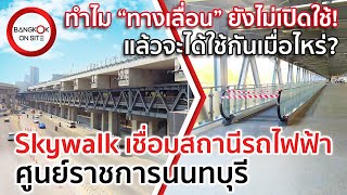 ทางเลื่อนยังไม่เลื่อน! | อัปเดตล่าสุด สกายวอล์คเชื่อมสถานีศูนย์ราชการนนทบุรี