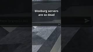 IS BLOXBURG DEAD? :(