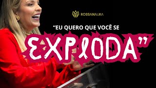 Eu quero que você se EXPLODA! - Rossana Lira