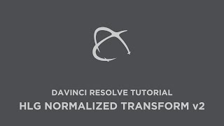 Product Tutorial: HLG Normalized Transform v2 for DaVinci Resolve