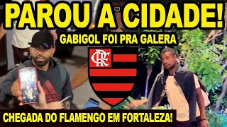 PAROU A CIDADE! CHEGADA DO FLAMENGO EM FORTALEZA! GABIGOL FOI PARA GALERA ABRAÇAR A TORCIDA! E+