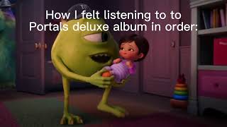 How I felt listening to the Portals deluxe album in order: