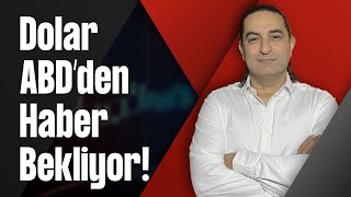 Dolar ABD’den Haber Bekliyor!