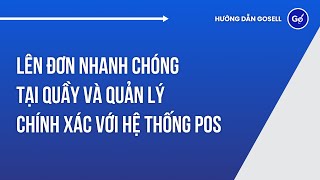 Lên Đơn Nhanh Chóng Tại Quầy Và Quản Lý Chính Xác Với Hệ Thống POS