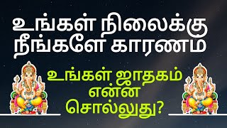 உங்கள் நிலைக்கு நீங்களே காரணம்...  உங்கள் ஜாதகம் என்ன சொல்லுது?