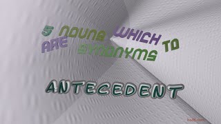 antecedent - 5 nouns synonym of antecedent (sentence examples)