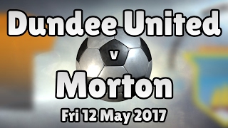 Dundee United v Morton (Fri 12 May 2017 Match Summary)