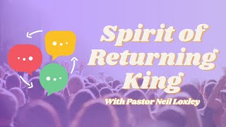 Spirit of Returning King | Series: The Spirit of Jesus | Pastor Neil Loxley | 30th Jun 2024