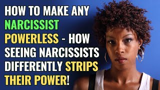 How to Make Any Narcissist Powerless - How Seeing Narcissists Differently Strips Their Power! | NPD