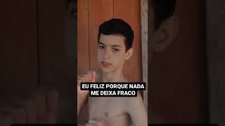 eu feliz por que nada me deixa fraco: #short