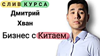 33. Слив курса. Дмитрий Хван - Бизнес с Китаем