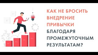 Как не бросить внедрение привычки благодаря промежуточным результатам?