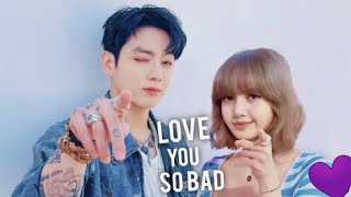 BTS JUNGKOOK AND BLACKPINK LISA - "LOVE YOU SO BAD" M/V ( FMV)