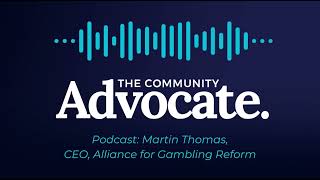 Community Advocate Podcast: Martin Thomas, CEO Alliance for Gambling Reform