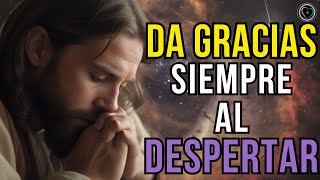 ORACIÓN DE LA MAÑANA - DA GRACIAS A DIOS POR SUS BENDICIONES - GRATITUD