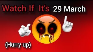 Watch If It's 29 March 😶......... ( Hurrry up)