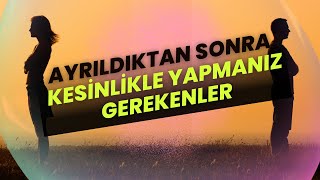 Ayrıldıktan Sonra Kesinlikle Yapmanız Gerekenler