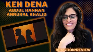 KEH DENA (ABDUL HANNAN X ANNURAL KHALID) REACTION/REVIEW! |@AbdulHannanmusic @annuralkhalidofficial