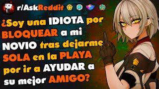 ¿Soy una IDIOTA por BLOQUEAR a mi NOVIO por dejarme SOLA en la PLAYA para AYUDAR a su mejor AMIGO?