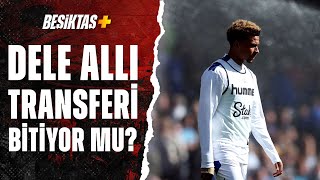 Sercan Dikme Beşiktaş'ın Yapacağı Transferleri Açıkladı! "Dele Alli Transferin Bitmesi..."