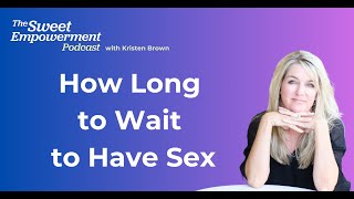 How Long to Wait to Have Sex for the ladies | Kristen Brown