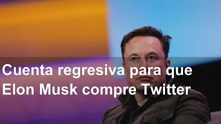 Cuenta regresiva para que Elon Musk compre Twitter