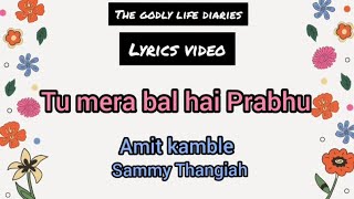 Tu mera bal hai prabhu l lyrics video l Amit kamble l Sammy Thangiah l The godly life diaries