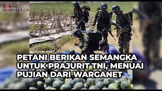 PETANI BUAH BERBAGI SEMANGKA KEPADA PRAJURIT TNI YANG LEWAT MENUAI PUJIAN DARI WARGANET