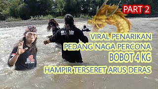 VIRAL PENARIKAN ‼️PEDANG NAGA PERCONA BOBOT 4 KG HAMPIR TERSERET ARUS DERAS II PART 2.