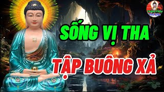 Sống Vị Tha Tập Buông Xả  Để Bình An Và Hạnh Phúc - Cho Đi Là Hạnh Phúc Bình An Là Do Tâm Buông Xả