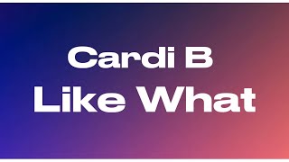 Cardi B - Like What (Freestyle) (Lyrics)