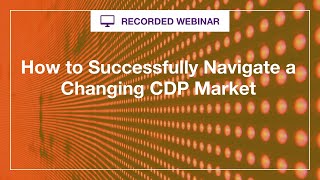 Webinar : How to Successfully Navigate a Changing CDP Landscape